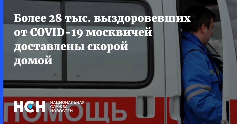 Более 28 тыс. выздоровевших от COVID-19 москвичей доставлены скорой домой - nsn.fm