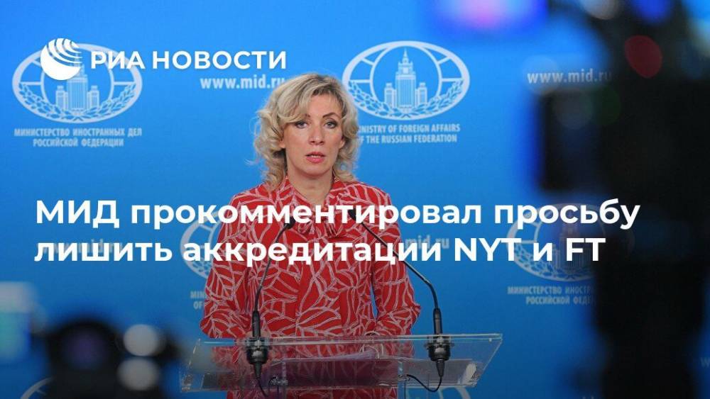 МИД прокомментировал просьбу лишить аккредитации NYT и FT - ria.ru - Россия - Москва - New York