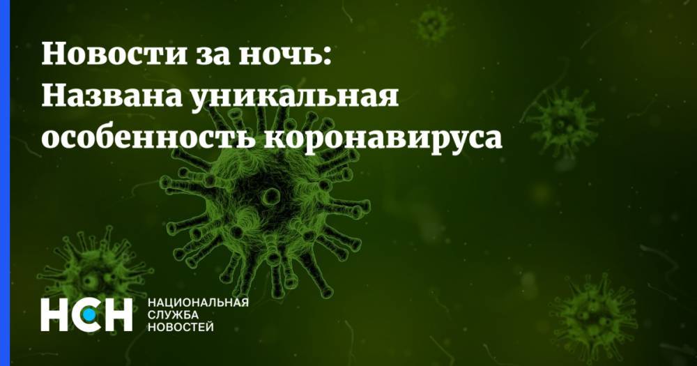 Андрей Громов - Новости за ночь: Названа уникальная особенность коронавируса - nsn.fm - Россия - Новосибирск