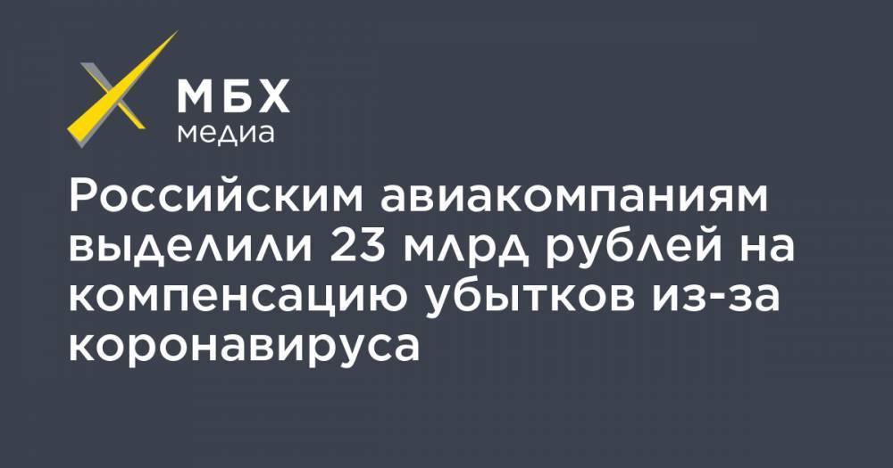Российским авиакомпаниям выделили 23 млрд рублей на компенсацию убытков из-за коронавируса - mbk.news