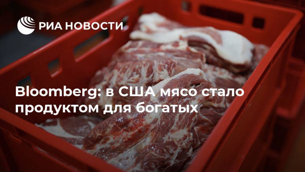 Bloomberg: в США мясо стало продуктом для богатых - ria.ru - Москва - Сша