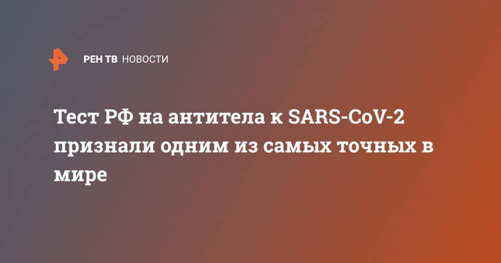Александр Макаров - Тест РФ на антитела к SARS-CoV-2 признали одним из самых точных в мире - ren.tv - Россия - Сша