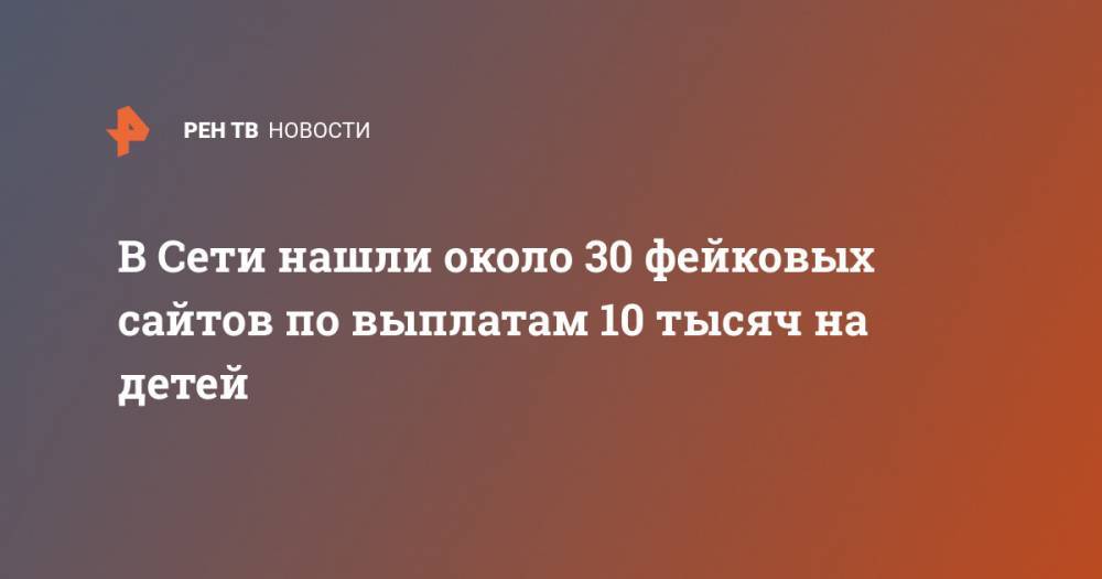 Владимир Путин - В Сети нашли около 30 фейковых сайтов по выплатам 10 тысяч на детей - ren.tv