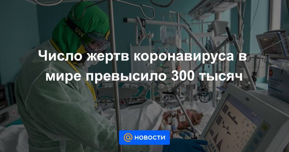 Число жертв коронавируса в мире превысило 300 тысяч - news.mail.ru - Россия