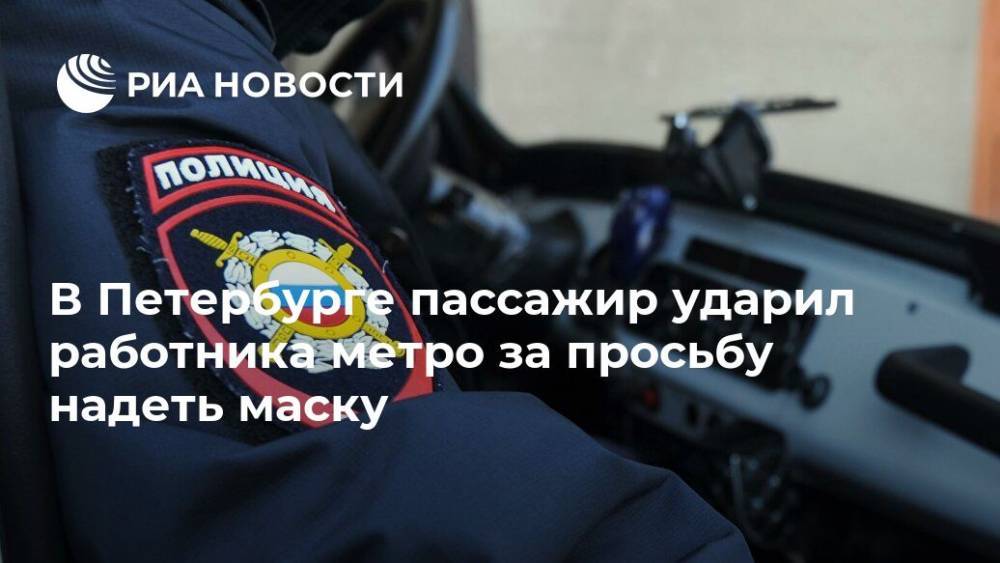 В Петербурге пассажир ударил работника метро за просьбу надеть маску - ria.ru - Санкт-Петербург - Ленобласть обл.
