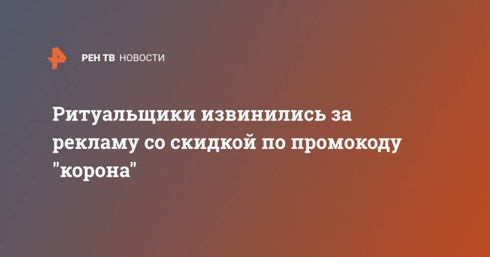 Ритуальщики извинились за рекламу со скидкой по промокоду "корона" - ren.tv - Смоленск