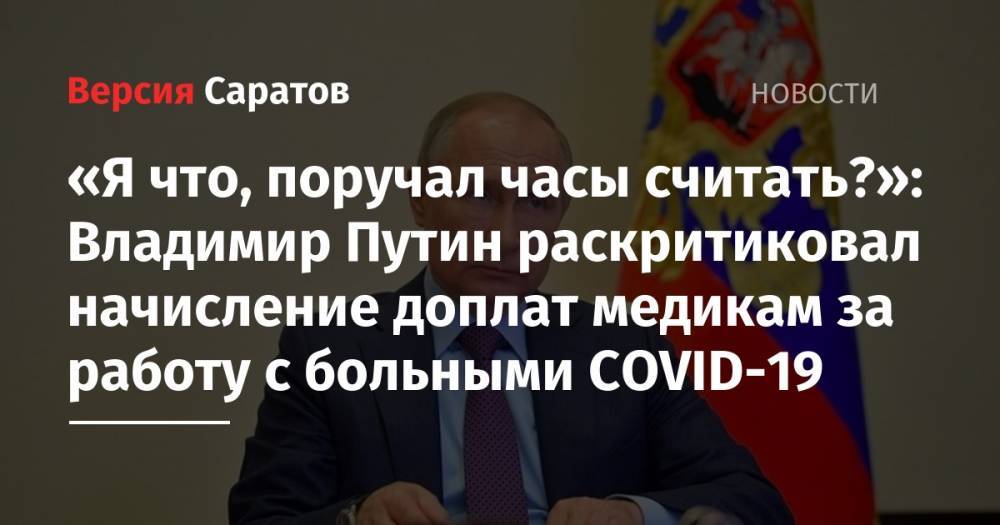 «Я что, поручал часы считать?»: Владимир Путин раскритиковал начисление доплат медикам за работу с больными COVID-19 - nversia.ru