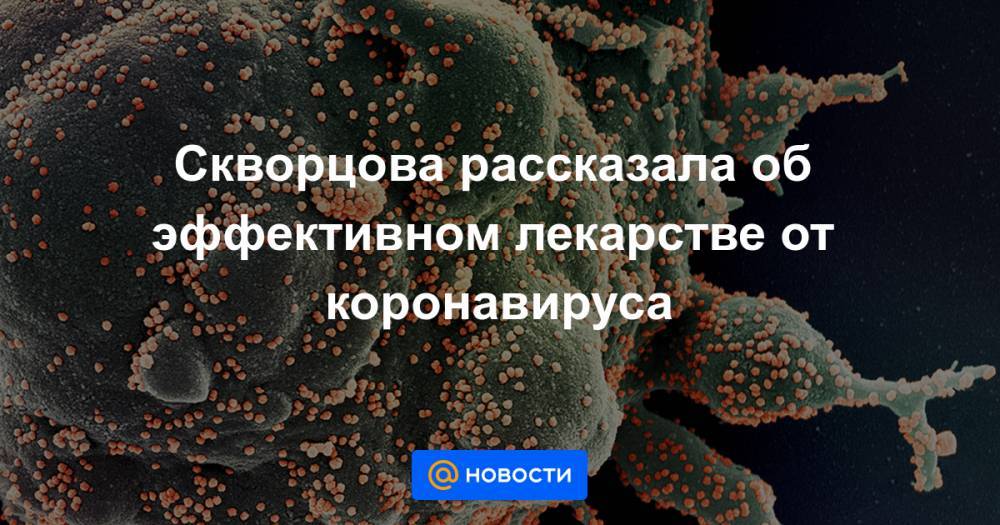 Скворцова рассказала об эффективном лекарстве от коронавируса - news.mail.ru