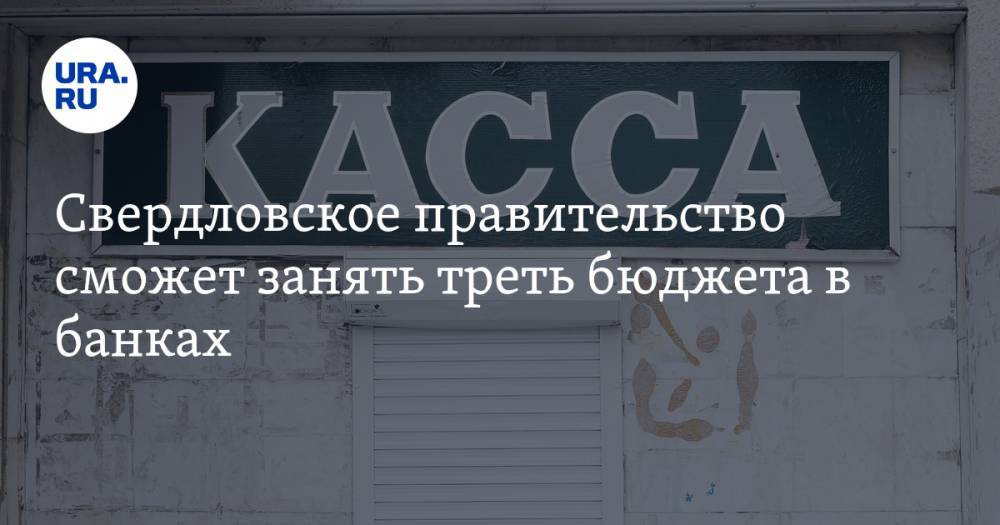 Свердловское правительство сможет занять треть бюджета в банках - ura.news - Свердловская обл.