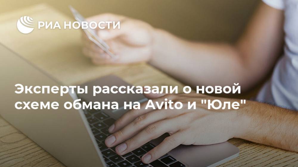 Эксперты рассказали о новой схеме обмана на Avito и "Юле" - ria.ru - Россия - Москва