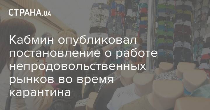 Кабмин опубликовал постановление о работе непродовольственных рынков во время карантина - strana.ua - Украина
