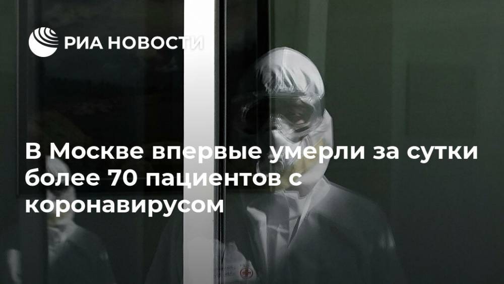 В Москве впервые умерли за сутки более 70 пациентов с коронавирусом - ria.ru - Москва