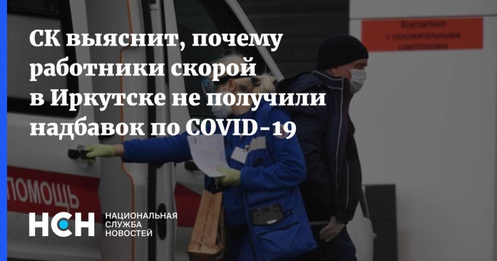 СК выяснит, почему работники скорой в Иркутске не получили надбавок по COVID-19 - nsn.fm - Россия - Иркутск