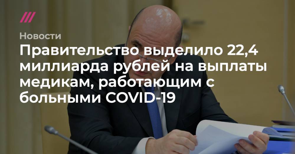 Правительство выделило 22,4 миллиарда рублей на выплаты медикам, работающим с больными COVID-19 - tvrain.ru