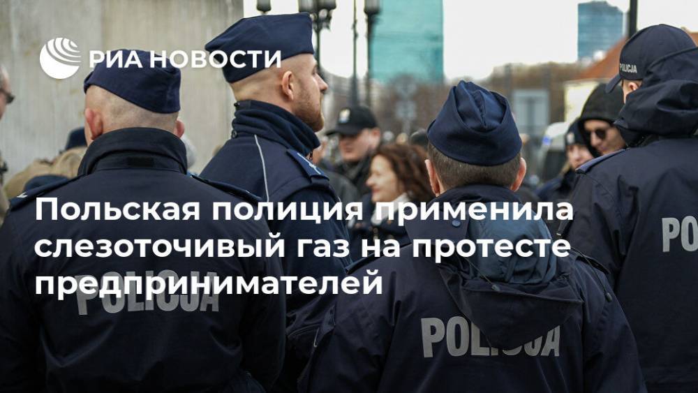 Польская полиция применила слезоточивый газ на протесте предпринимателей - ria.ru - Польша - Варшава