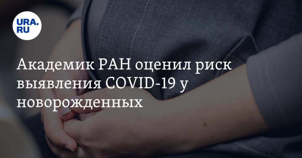 Марк Курцер - Академик РАН оценил риск выявления COVID-19 у новорожденных - ura.news - Россия