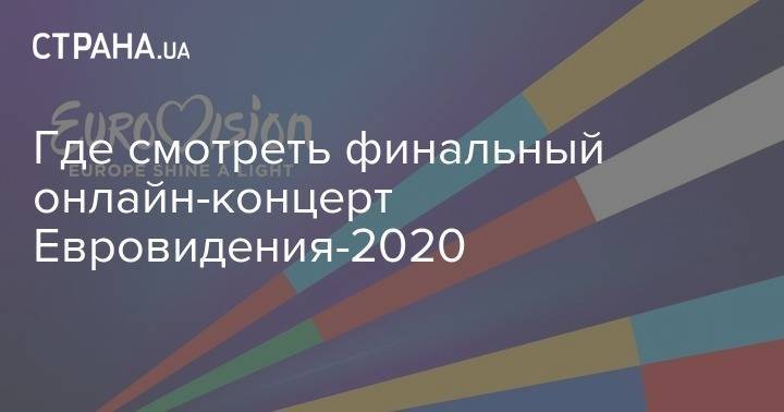Где смотреть финальный онлайн-концерт Евровидения-2020 - strana.ua
