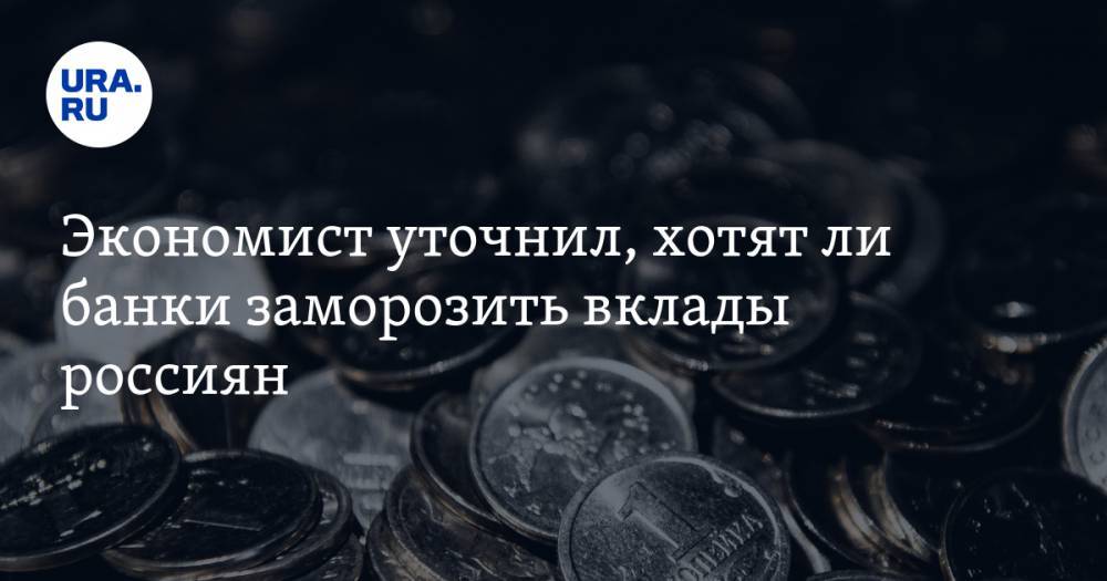 Алексей Коренев - Экономист уточнил, хотят ли банки заморозить вклады россиян - ura.news