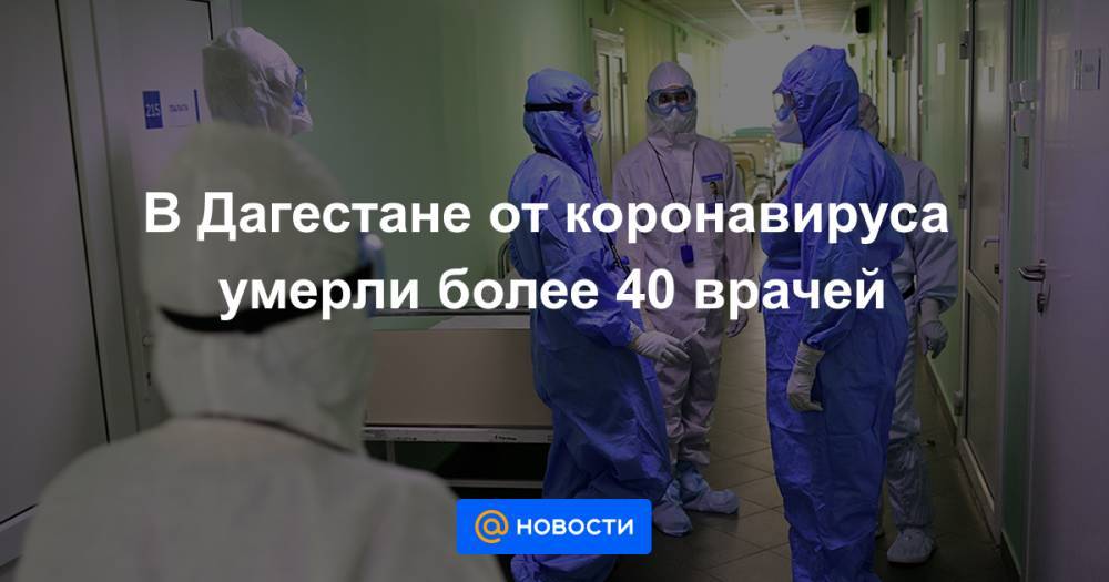 В Дагестане от коронавируса умерли более 40 врачей - news.mail.ru - республика Дагестан - Минздрав