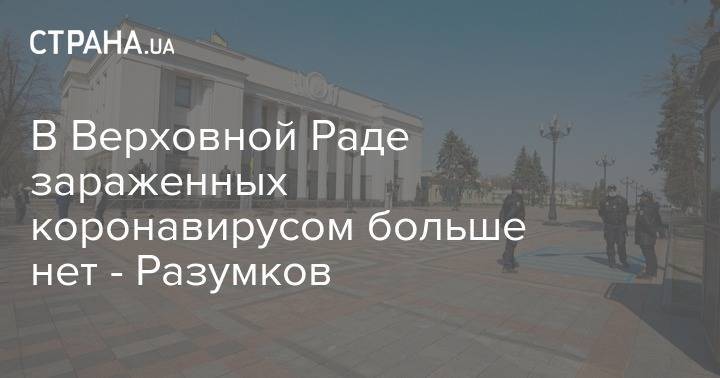 В Верховной Раде зараженных коронавирусом больше нет - Разумков - strana.ua