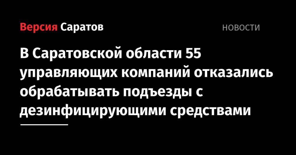 В Саратовской области 55 управляющих компаний отказались обрабатывать подъезды с дезинфицирующими средствами - nversia.ru - Саратовская обл.