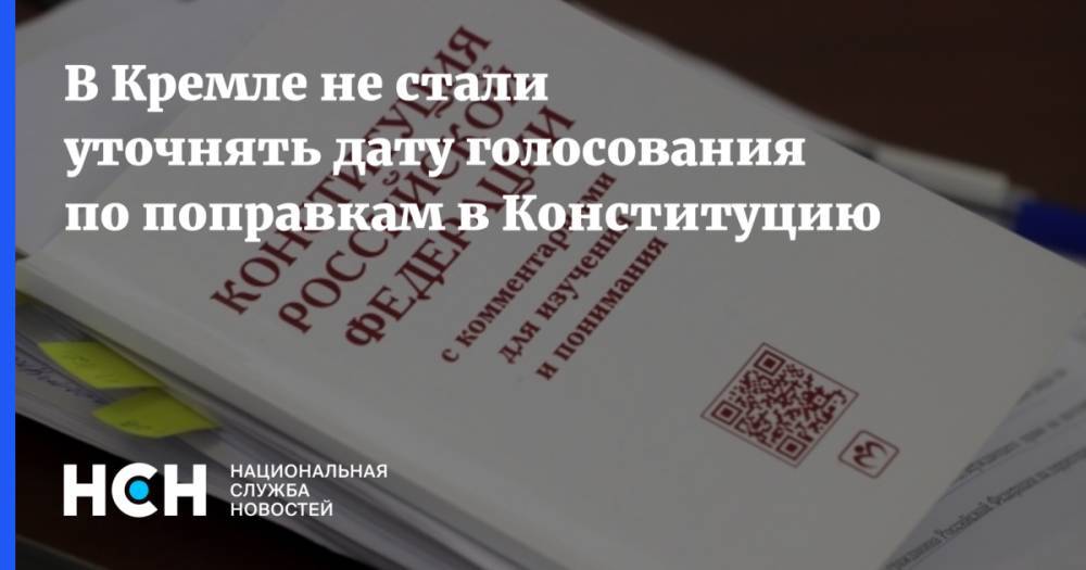 В Кремле не стали уточнять дату голосования по поправкам в Конституцию - nsn.fm - Россия