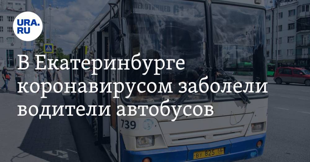 В Екатеринбурге коронавирусом заболели водители автобусов. Новые данные - ura.news - Екатеринбург