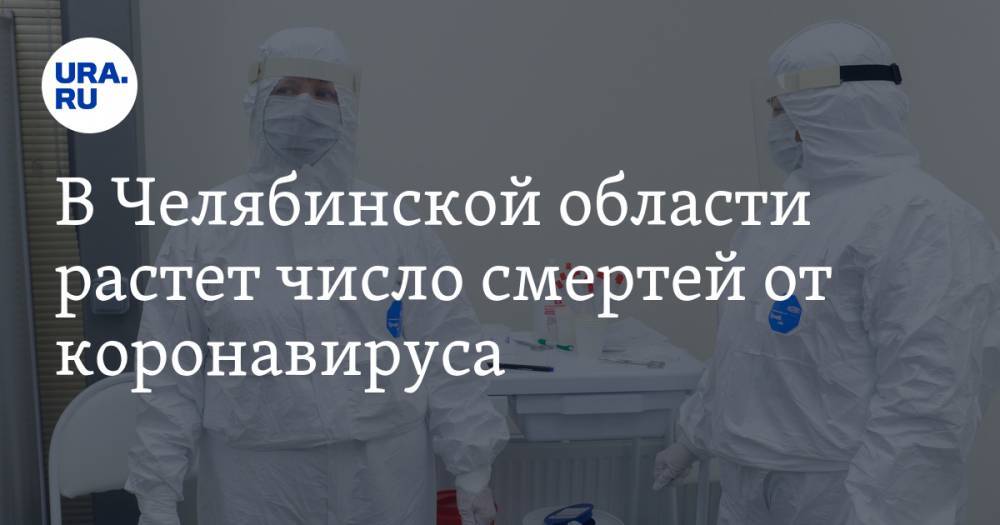 В Челябинской области растет число смертей от коронавируса - ura.news - Челябинская обл.