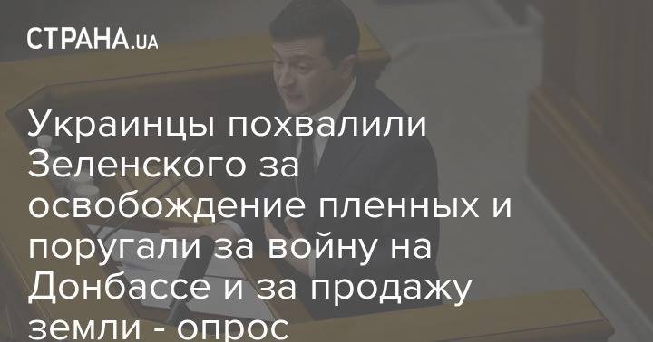 Украинцы похвалили Зеленского за освобождение пленных и поругали за войну на Донбассе и за продажу земли - опрос - strana.ua