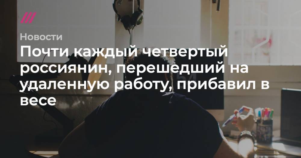 Почти каждый четвертый россиянин, перешедший на удаленную работу, прибавил в весе - tvrain.ru