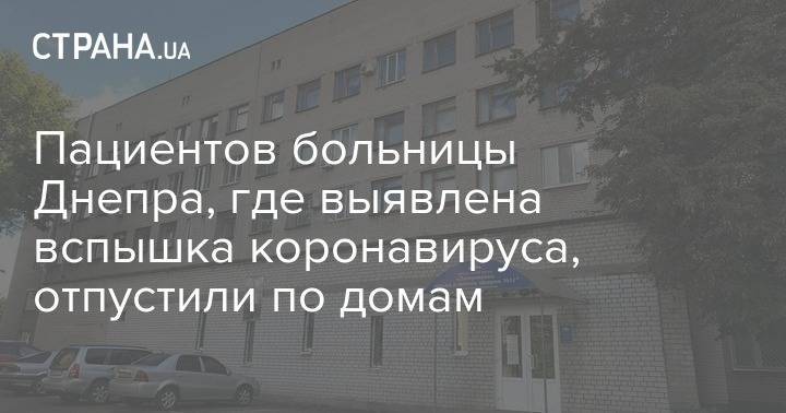 Пациентов больницы Днепра, где выявлена вспышка коронавируса, отпустили по домам - strana.ua