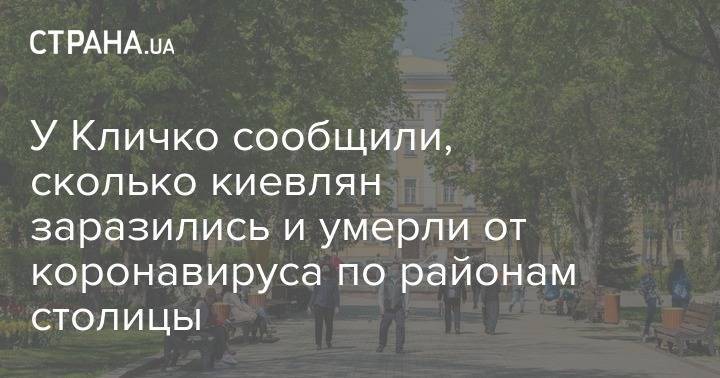 Виталий Кличко - У Кличко сообщили, сколько киевлян заразились и умерли от коронавируса по районам столицы - strana.ua - Украина - Киев