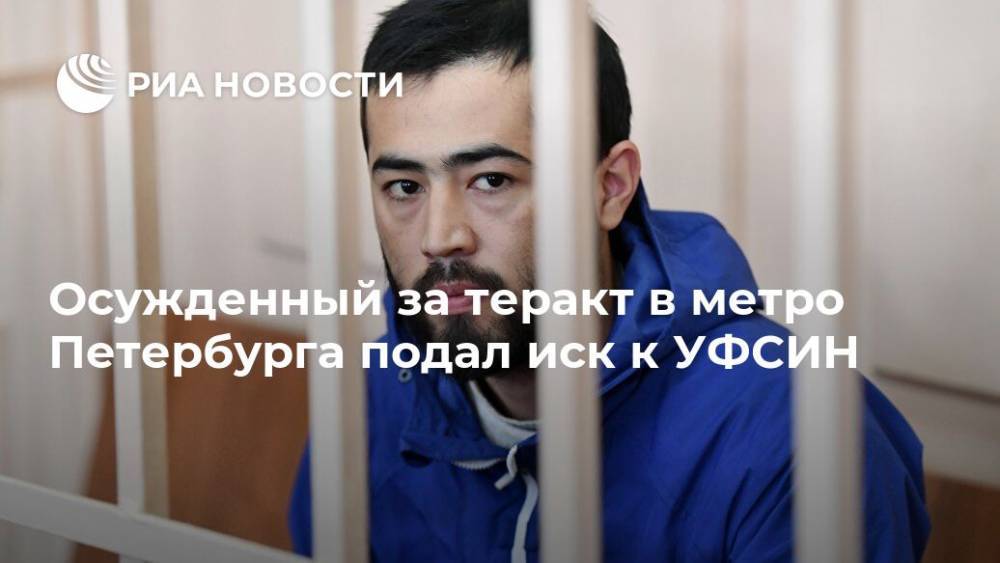 Осужденный за теракт в метро Петербурга подал иск к УФСИН - ria.ru - Санкт-Петербург