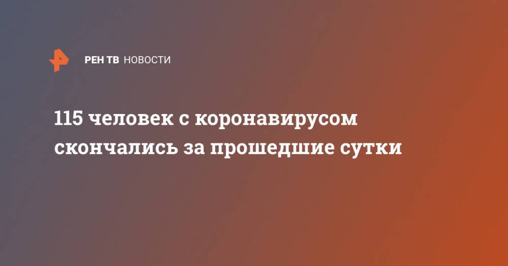 115 человек с коронавирусом скончались за прошедшие сутки - ren.tv - Россия