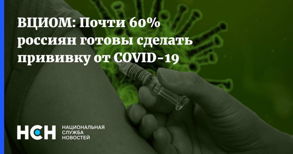 ВЦИОМ: Почти 60% россиян готовы сделать прививку от COVID-19 - nsn.fm - Россия