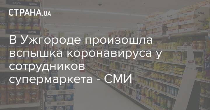 В Ужгороде произошла вспышка коронавируса у сотрудников супермаркета - СМИ - strana.ua - Украина - Ужгород