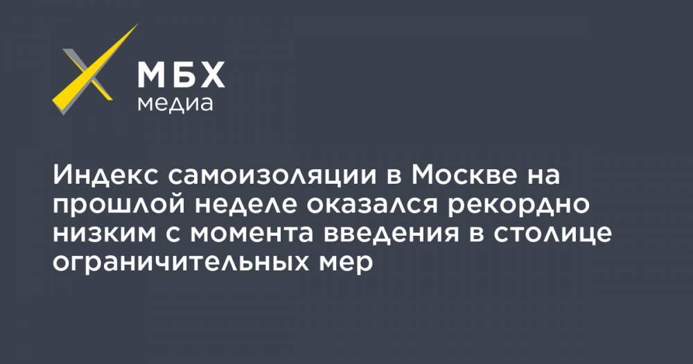Индекс самоизоляции в Москве на прошлой неделе оказался рекордно низким с момента введения в столице ограничительных мер - mbk.news - Москва