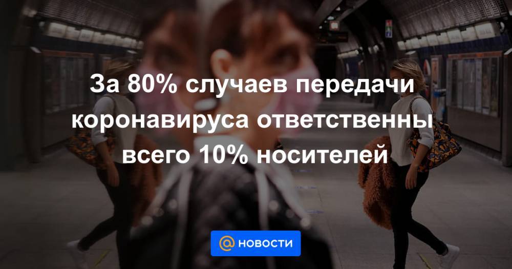 За 80% случаев передачи коронавируса ответственны всего 10% носителей - news.mail.ru - Лондон