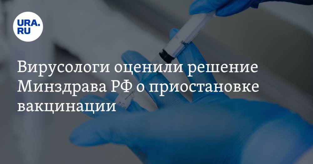 Вирусологи оценили решение Минздрава РФ о приостановке вакцинации - ura.news - Россия
