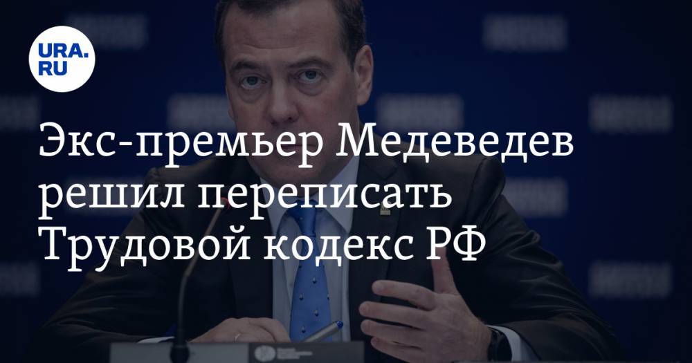 Дмитрий Медведев - Экс-премьер Медеведев решил переписать Трудовой кодекс РФ - ura.news - Россия