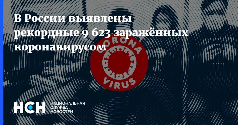 В России выявлены рекордные 9 623 заражённых коронавирусом - nsn.fm - Россия - Сша
