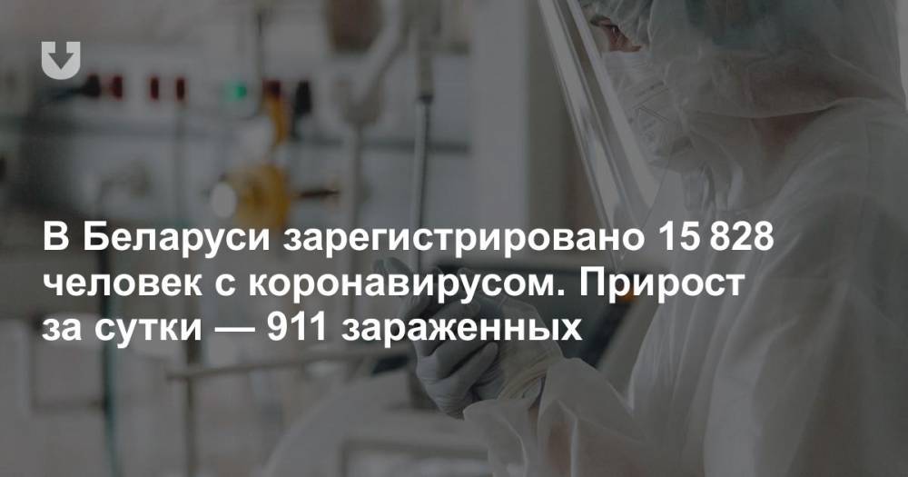 В Беларуси зарегистрировано 15 828 человек с коронавирусом. Прирост за сутки — 911 зараженных - news.tut.by - Белоруссия