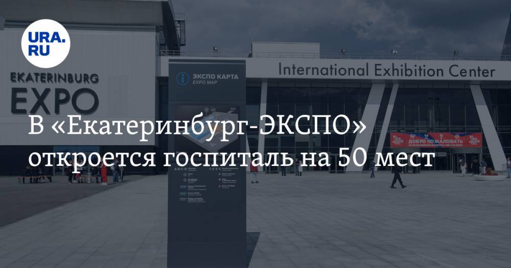 В «Екатеринбург-ЭКСПО» откроется госпиталь на 50 мест. За это заплатили 190 миллионов - ura.news - Екатеринбург