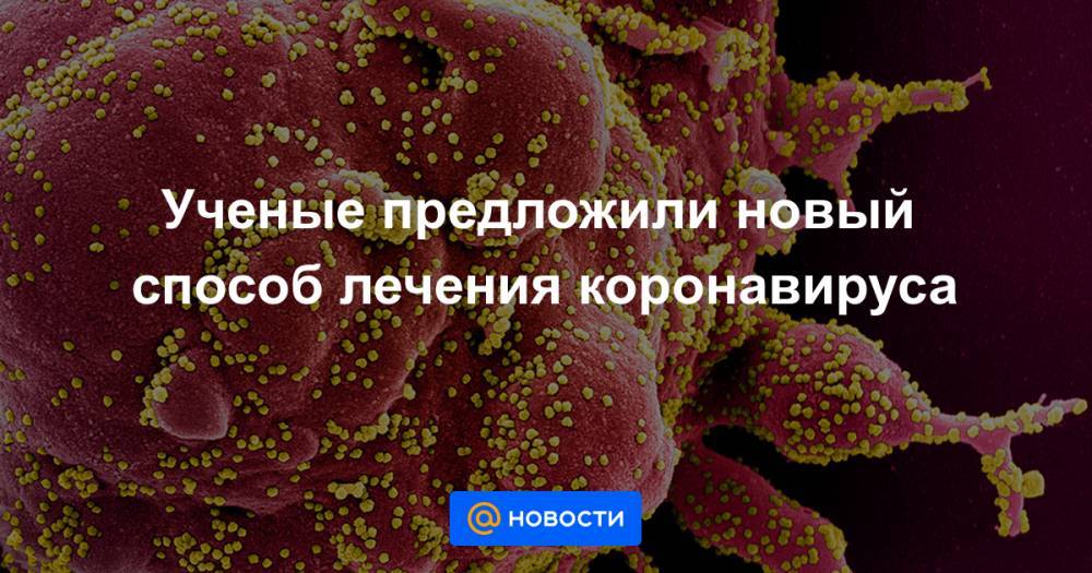 Ученые предложили новый способ лечения коронавируса - news.mail.ru