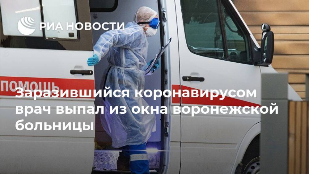 Заразившийся коронавирусом врач выпал из окна воронежской больницы - ria.ru