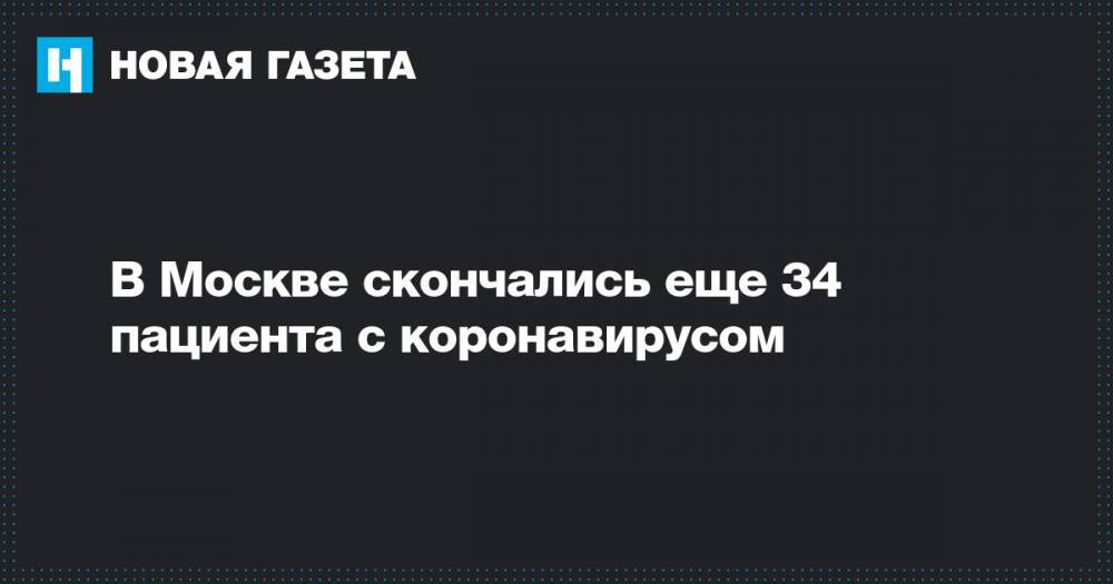 В Москве скончались еще 34 пациента с коронавирусом - novayagazeta.ru - Москва