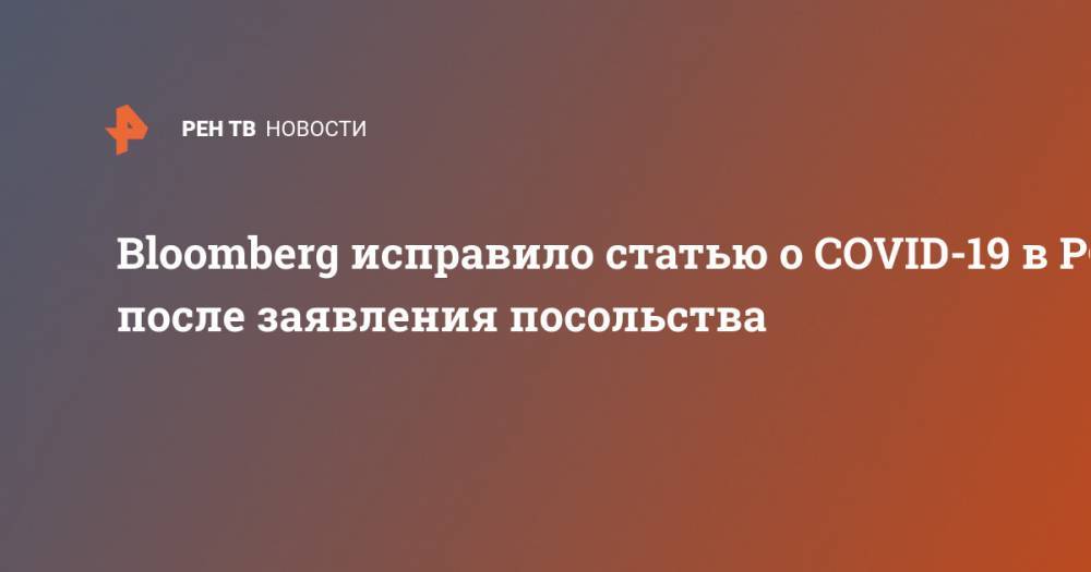 Bloomberg исправило статью о COVID-19 в РФ после заявления посольства - ren.tv - Россия - Сша