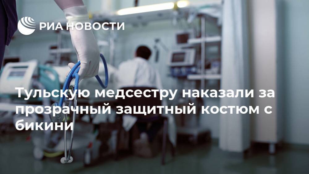Тульскую медсестру наказали за прозрачный защитный костюм с бикини - ria.ru - Москва - Тула - Минздрав