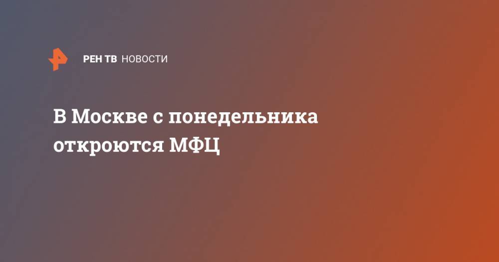 В Москве с понедельника откроются МФЦ - ren.tv - Москва - Белгородская обл.