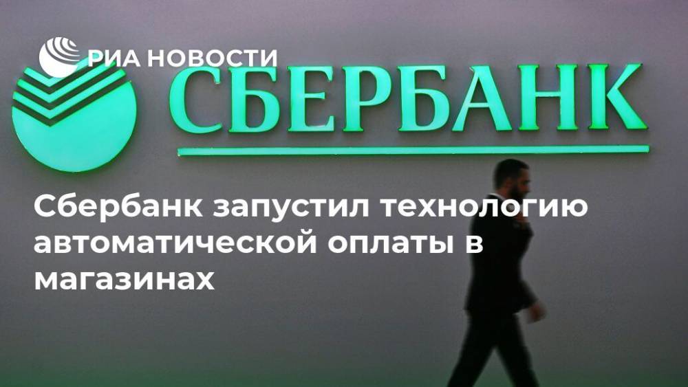 Сбербанк запустил технологию автоматической оплаты в магазинах - ria.ru - Россия - Москва